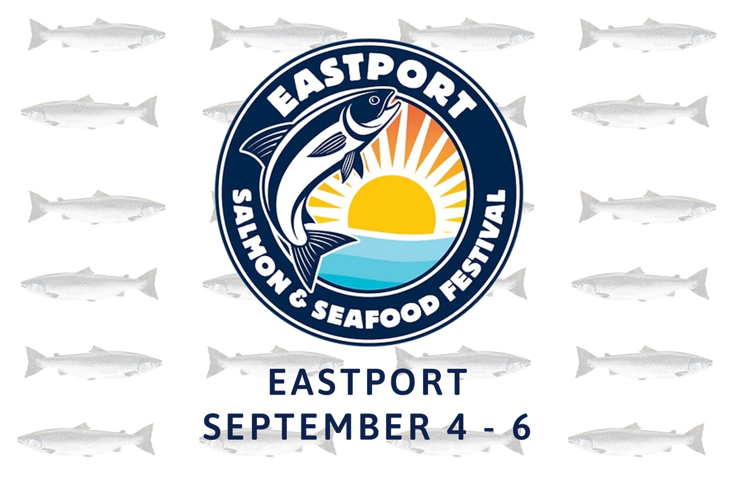 Eastport Salmon & Seafood Festival logo with a sun and fish, surrounded by fish silhouettes. Text reads: “Eastport September 4 - 6.”.